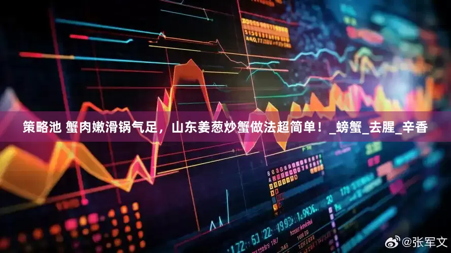 策略池 蟹肉嫩滑锅气足，山东姜葱炒蟹做法超简单！_螃蟹_去腥_辛香